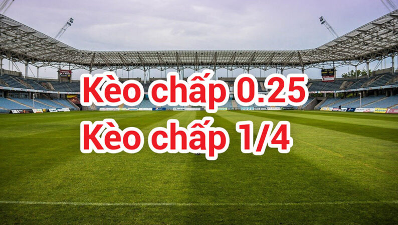 Kèo 0.25 là gì?