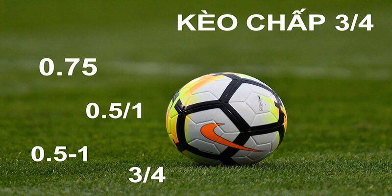 Kèo 0.75 còn được gọi là kèo 3/4 trái hoặc kèo chấp ba phần tư bàn thắng