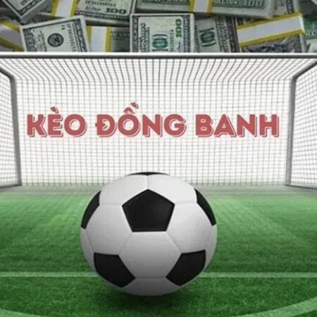 Kèo đồng banh trong cá cược bóng đá và bảng tỷ lệ cược trực tuyến.